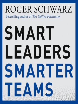 Smart Leaders, Smarter Teams By Roger M. Schwarz · OverDrive: Free ...